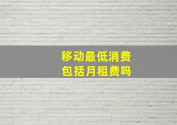 移动最低消费 包括月租费吗